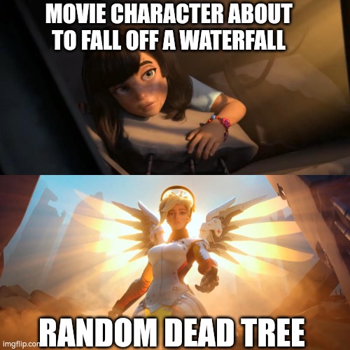 Overwatch Mercy Meme | MOVIE CHARACTER ABOUT TO FALL OFF A WATERFALL; RANDOM DEAD TREE | image tagged in overwatch mercy meme,waterfall,tree,idk | made w/ Imgflip meme maker
