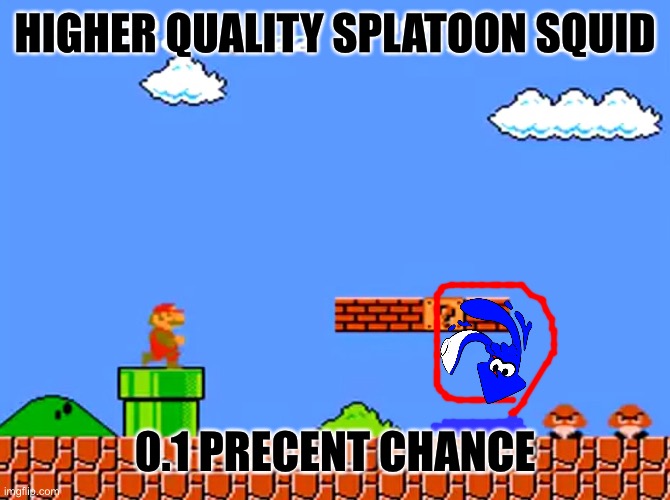 It’s actually not real | HIGHER QUALITY SPLATOON SQUID; 0.1 PRECENT CHANCE | image tagged in super mario bros classic | made w/ Imgflip meme maker