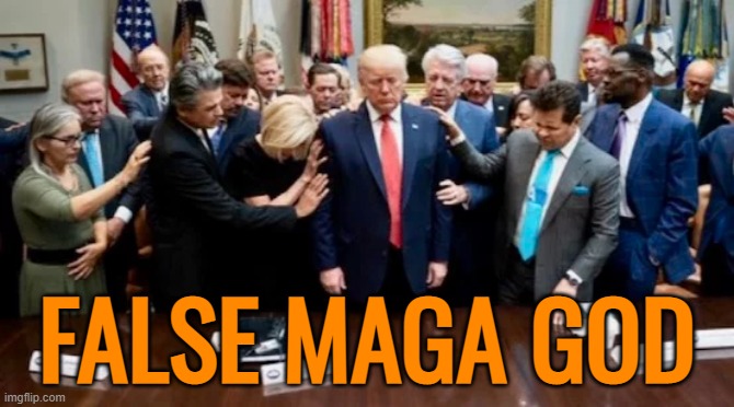 Praying to God Emperor Trump | FALSE MAGA GOD | image tagged in praying to god emperor trump | made w/ Imgflip meme maker
