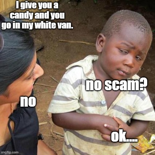 Scam? | I give you a candy and you go in my white van. no scam? no; ok.... | image tagged in memes,third world skeptical kid | made w/ Imgflip meme maker