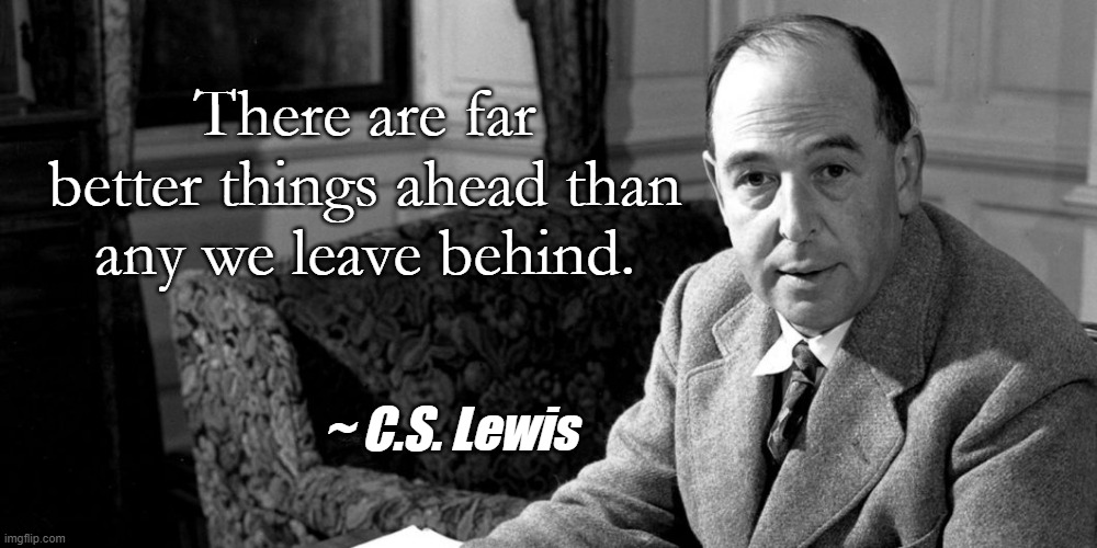 The New Year | There are far better things ahead than any we leave behind. ~ C.S. Lewis | image tagged in cs lewis,new years | made w/ Imgflip meme maker