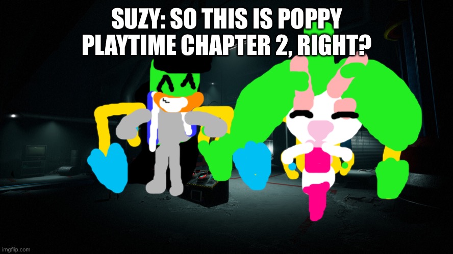 Suzy and Don in chapter 2 | SUZY: SO THIS IS POPPY PLAYTIME CHAPTER 2, RIGHT? | image tagged in poppy playtime background | made w/ Imgflip meme maker