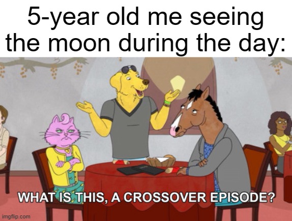 The best crossover since Infinity Wars |  5-year old me seeing the moon during the day: | image tagged in what is this a crossover episode | made w/ Imgflip meme maker