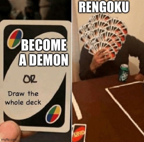 UNO Draw The Whole Deck | RENGOKU; BECOME A DEMON | image tagged in uno draw the whole deck | made w/ Imgflip meme maker