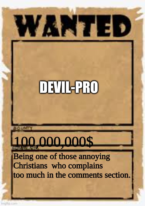 Wanted poster deluxe | DEVIL-PRO; 100,000,000$; Being one of those annoying Christians  who complains too much in the comments section. | image tagged in wanted poster deluxe | made w/ Imgflip meme maker