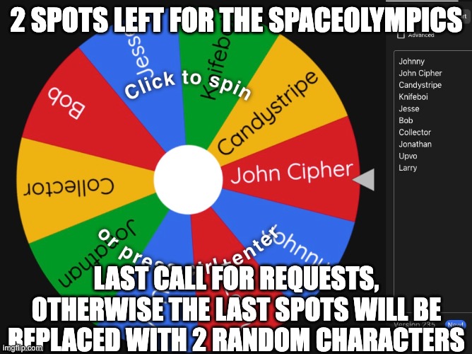 ONE SPOT LEFT NOW | 2 SPOTS LEFT FOR THE SPACEOLYMPICS; LAST CALL FOR REQUESTS, OTHERWISE THE LAST SPOTS WILL BE REPLACED WITH 2 RANDOM CHARACTERS | made w/ Imgflip meme maker