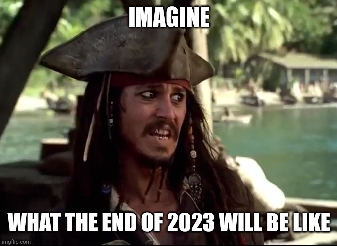 JACK WHAT | IMAGINE WHAT THE END OF 2023 WILL BE LIKE | image tagged in jack what | made w/ Imgflip meme maker