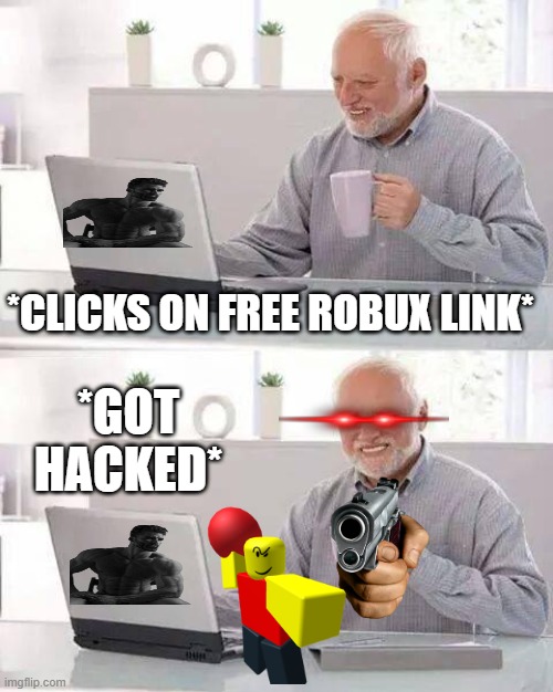 Free robux... | *CLICKS ON FREE ROBUX LINK*; *GOT HACKED* | image tagged in memes,hide the pain harold | made w/ Imgflip meme maker