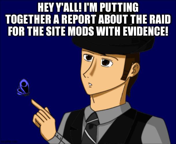 Share Links With Any Evidence In The Comments! | HEY Y'ALL! I'M PUTTING TOGETHER A REPORT ABOUT THE RAID FOR THE SITE MODS WITH EVIDENCE! | image tagged in mike dixon | made w/ Imgflip meme maker