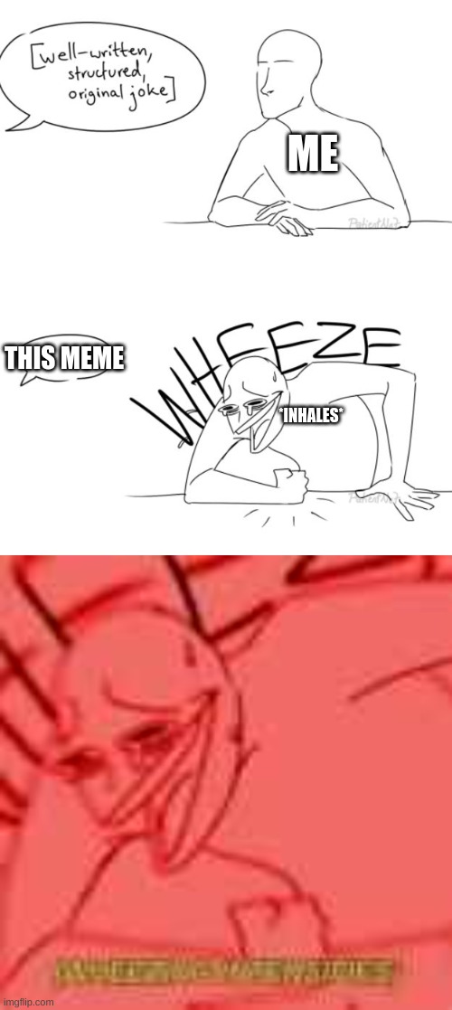 ME THIS MEME *INHALES* | image tagged in wheeze | made w/ Imgflip meme maker