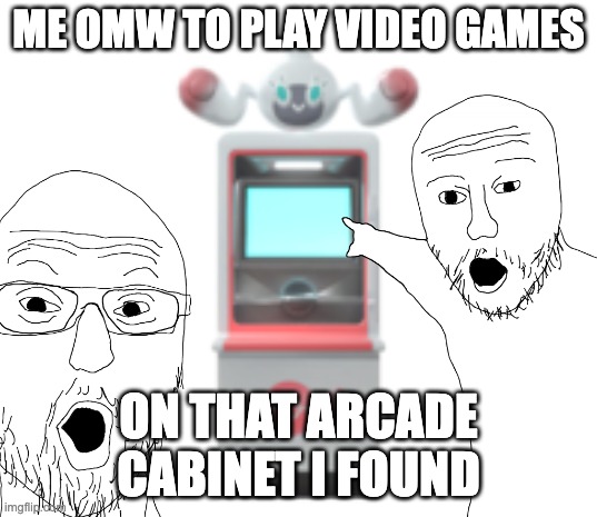 ARCADE MACHINES!! | ME OMW TO PLAY VIDEO GAMES; ON THAT ARCADE CABINET I FOUND | image tagged in arcade,video games | made w/ Imgflip meme maker