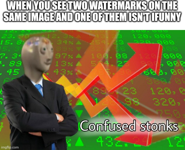 Confused Stonks | WHEN YOU SEE TWO WATERMARKS ON THE SAME IMAGE AND ONE OF THEM ISN'T IFUNNY | image tagged in confused stonks | made w/ Imgflip meme maker