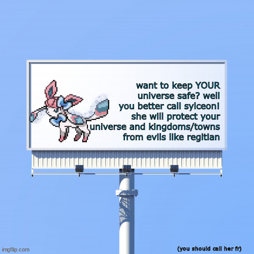Blank billboard for us | want to keep YOUR universe safe? well you better call sylceon! she will protect your universe and kingdoms/towns from evils like regitian; (you should call her fr) | image tagged in blank billboard for us | made w/ Imgflip meme maker