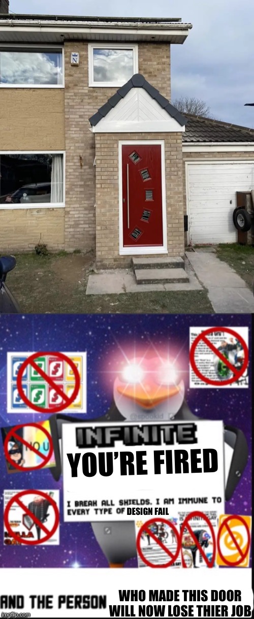 Congratulations! You’re now a Big Failure! | YOU’RE FIRED; DESIGN FAIL; WHO MADE THIS DOOR WILL NOW LOSE THIER JOB | image tagged in infinite no u,you had one job,memes,failure,design fails,crappy design | made w/ Imgflip meme maker