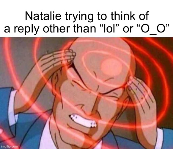 Anime guy brain waves | Natalie trying to think of a reply other than “lol” or “O_O” | image tagged in anime guy brain waves | made w/ Imgflip meme maker