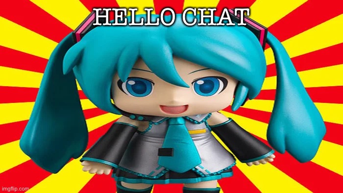 how’s it going | HELLO CHAT | image tagged in wide miku | made w/ Imgflip meme maker