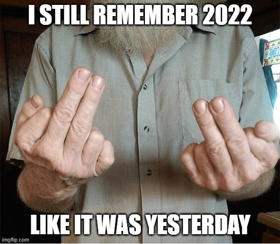 2022 | I STILL REMEMBER 2022; LIKE IT WAS YESTERDAY | image tagged in happy new year | made w/ Imgflip meme maker