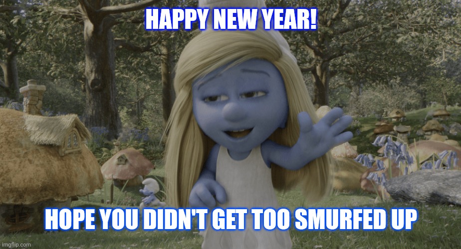 HAPPY NEW YEAR! HOPE YOU DIDN'T GET TOO SMURFED UP | made w/ Imgflip meme maker