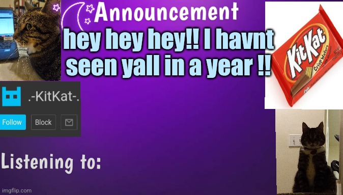 Kitty's announcment temp V3 | hey hey hey!! I havnt seen yall in а year !! | image tagged in kitty's announcment temp v3 | made w/ Imgflip meme maker