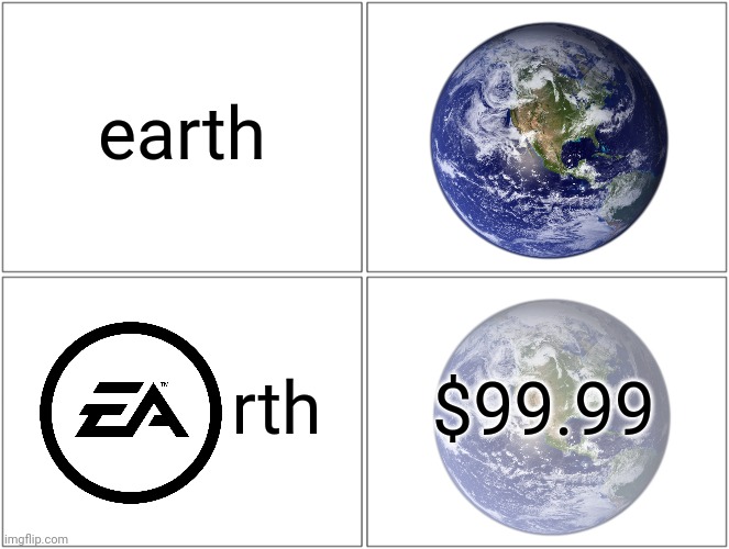 If EA owned the earth: |  earth; rth; $99.99 | image tagged in memes,blank comic panel 2x2,ea,electronic arts | made w/ Imgflip meme maker