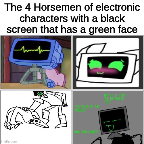 bored | The 4 Horsemen of electronic characters with a black screen that has a green face | made w/ Imgflip meme maker