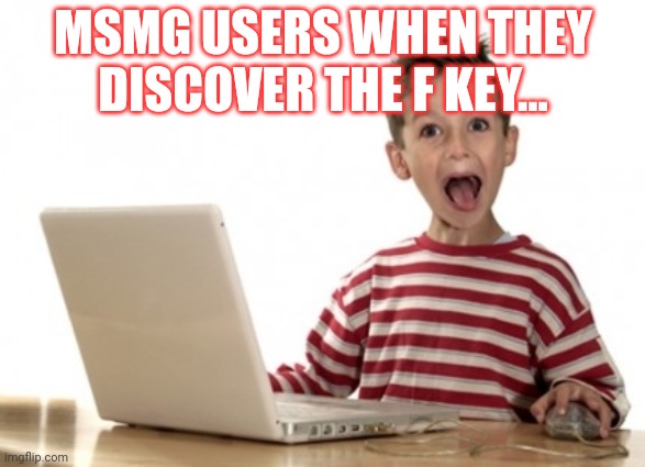 Little Boy At Computer | MSMG USERS WHEN THEY DISCOVER THE F KEY... | image tagged in little boy at computer | made w/ Imgflip meme maker