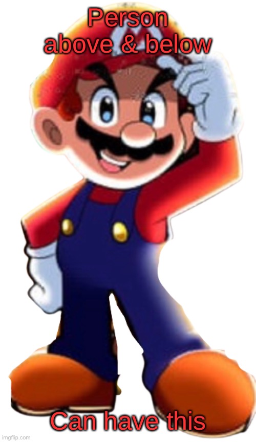 Cartoony Mario | Person above & below; Can have this | image tagged in cartoony mario | made w/ Imgflip meme maker