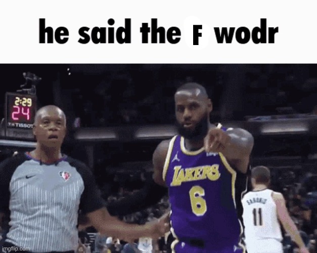 He said the F wodr | F | image tagged in he said the f wodr | made w/ Imgflip meme maker