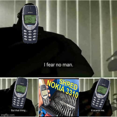 I fear no man | image tagged in i fear no man,nokia 3310 | made w/ Imgflip meme maker