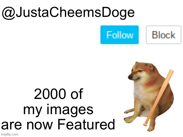 JustaCheemsDoge Annoucement Template | 2000 of my images are now Featured | image tagged in justacheemsdoge annoucement template,imgflip,imgflip community,featured,memes,fun | made w/ Imgflip meme maker