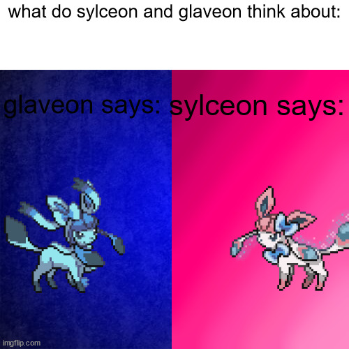 what do sylceon and glaveon think Blank Meme Template