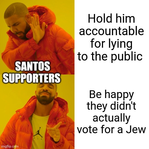 Drake Hotline Bling | Hold him accountable for lying to the public; SANTOS SUPPORTERS; Be happy they didn't actually vote for a Jew | image tagged in memes,drake hotline bling,scumbag republicans,terrorists,white trash | made w/ Imgflip meme maker
