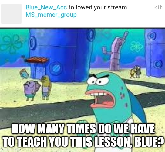Oh no | HOW MANY TIMES DO WE HAVE TO TEACH YOU THIS LESSON, BLUE? | image tagged in how many time do i have to teach you this lesson old man | made w/ Imgflip meme maker