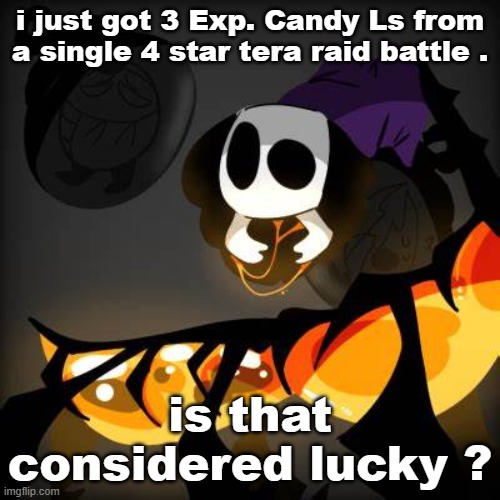 bosk | i just got 3 Exp. Candy Ls from a single 4 star tera raid battle . is that considered lucky ? | image tagged in bosk | made w/ Imgflip meme maker