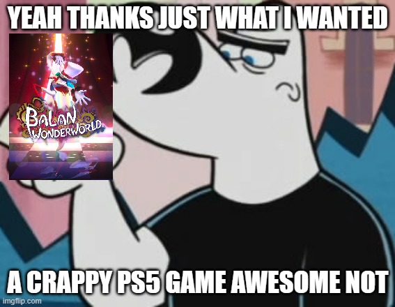 disappointed dudley gets balan wonderland | YEAH THANKS JUST WHAT I WANTED; A CRAPPY PS5 GAME AWESOME NOT | image tagged in disappointed dudley,ps5,bad games | made w/ Imgflip meme maker