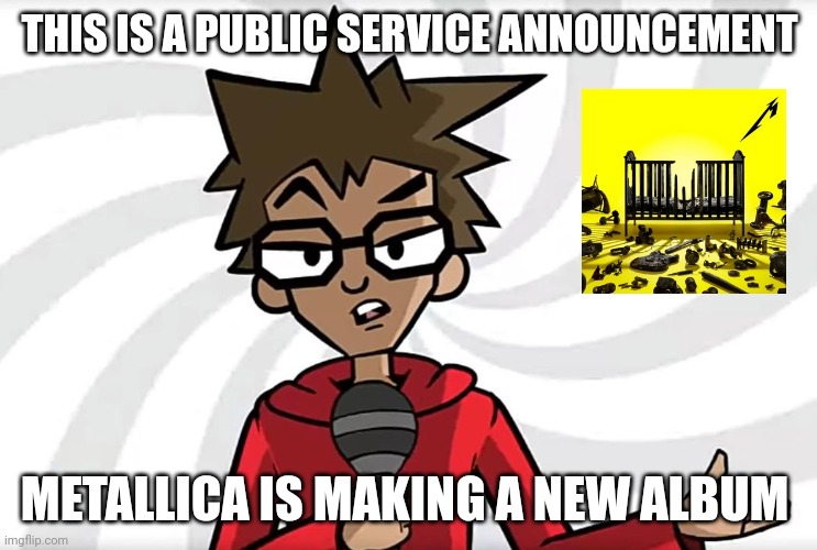 72 seasons | THIS IS A PUBLIC SERVICE ANNOUNCEMENT; METALLICA IS MAKING A NEW ALBUM | image tagged in public service announcer puff,metallica,metal,heavy metal,rock music,2023 | made w/ Imgflip meme maker