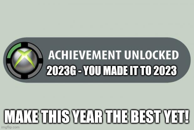 *Xbox 360 memories intensifies* | 2023G - YOU MADE IT TO 2023; MAKE THIS YEAR THE BEST YET! | image tagged in achievement unlocked,2023,happy new year,new years,memes,xbox | made w/ Imgflip meme maker