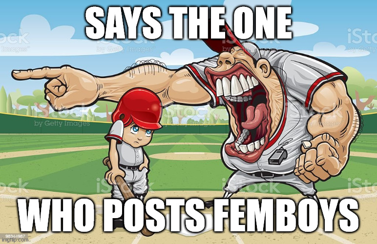 Baseball coach yelling at kid | SAYS THE ONE WHO POSTS FEMBOYS | image tagged in baseball coach yelling at kid | made w/ Imgflip meme maker