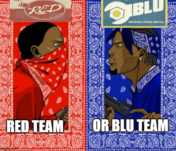 Blood Or Crip | OR BLU TEAM; RED TEAM | image tagged in blood or crip | made w/ Imgflip meme maker
