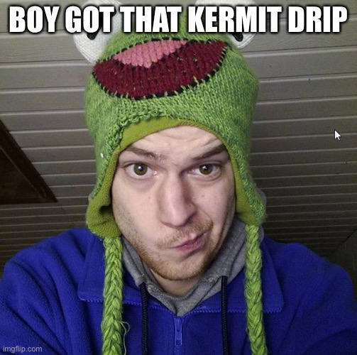kmfrog | BOY GOT THAT KERMIT DRIP | image tagged in kmfrog,kermit the frog,drip | made w/ Imgflip meme maker