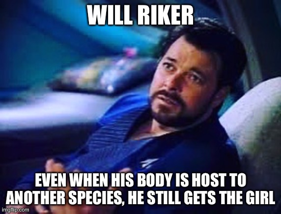 Will the Trill | WILL RIKER; EVEN WHEN HIS BODY IS HOST TO ANOTHER SPECIES, HE STILL GETS THE GIRL | image tagged in casanova will,will riker,star trek the next generation,trill,the ladies man,funny memes | made w/ Imgflip meme maker