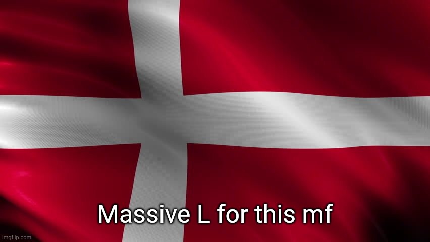 Danish flag | Massive L for this mf | image tagged in danish flag | made w/ Imgflip meme maker