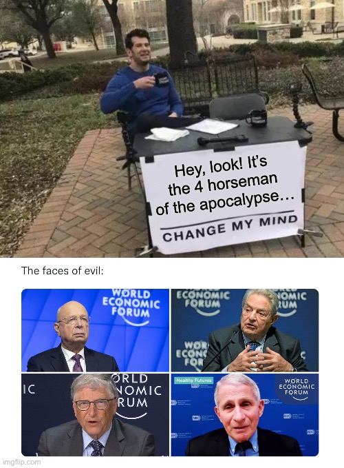Hey, look! It’s the 4 horseman of the apocalypse… | image tagged in memes,change my mind | made w/ Imgflip meme maker