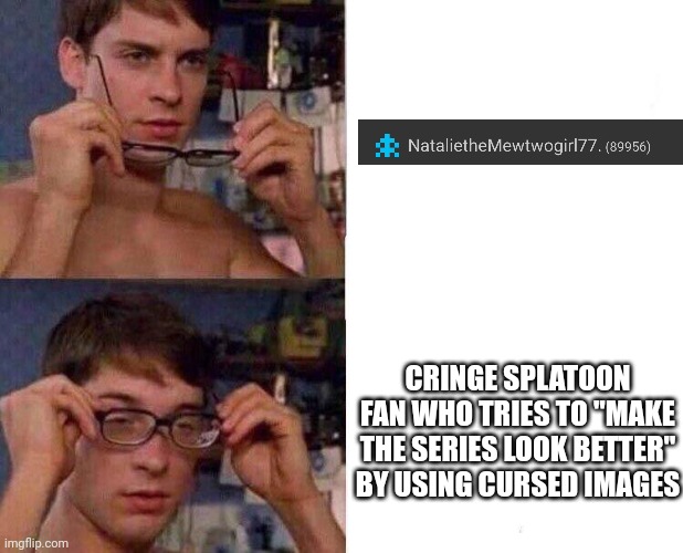 Spiderman Glasses | CRINGE SPLATOON FAN WHO TRIES TO "MAKE THE SERIES LOOK BETTER" BY USING CURSED IMAGES | image tagged in spiderman glasses | made w/ Imgflip meme maker