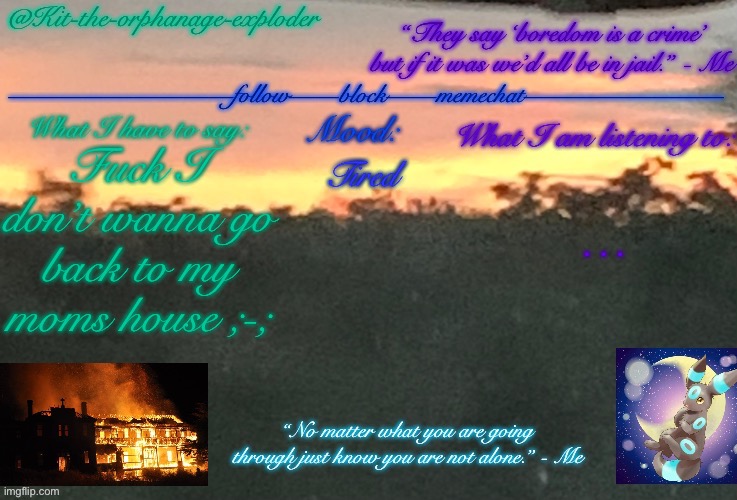 Fuck I don’t wanna go back to my moms house ;-;; Tired; … | made w/ Imgflip meme maker