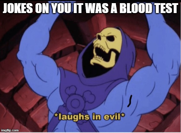 Laughs in evil | JOKES ON YOU IT WAS A BLOOD TEST | image tagged in laughs in evil | made w/ Imgflip meme maker
