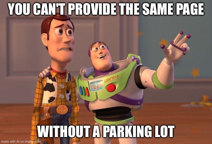 X, X Everywhere Meme | YOU CAN'T PROVIDE THE SAME PAGE; WITHOUT A PARKING LOT | image tagged in memes,x x everywhere | made w/ Imgflip meme maker
