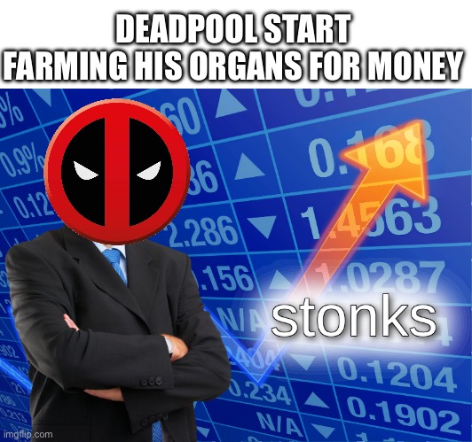 This is smort | DEADPOOL START FARMING HIS ORGANS FOR MONEY | image tagged in stonks | made w/ Imgflip meme maker