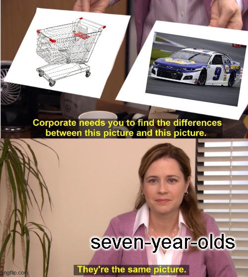 grocery store nascar | seven-year-olds | image tagged in memes,they're the same picture | made w/ Imgflip meme maker
