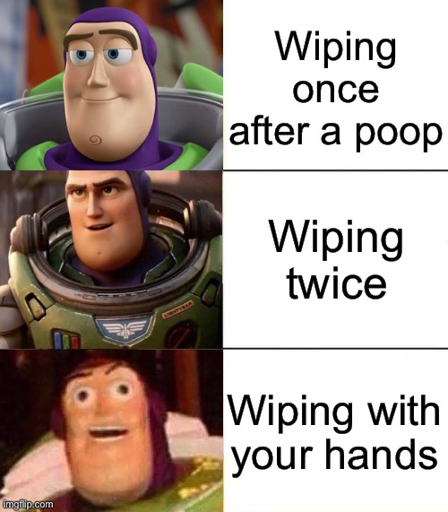 I thought of this | Wiping once after a poop; Wiping twice; Wiping with your hands | image tagged in better best blurst lightyear edition | made w/ Imgflip meme maker